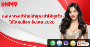 nm9 ทางเข้าใหม่ล่าสุด 2026 ไม่โดนบล็อก เข้าเล่นได้ตลอด